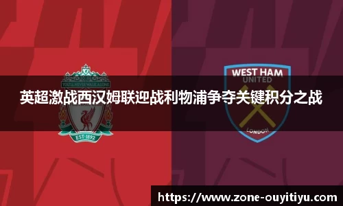 英超激战西汉姆联迎战利物浦争夺关键积分之战